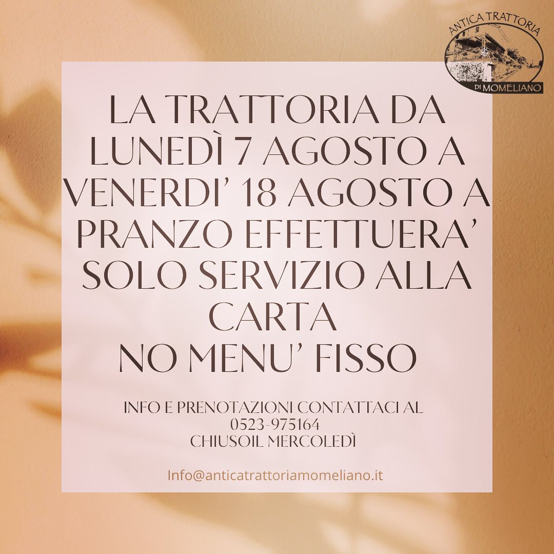LA TRATTORIA DA LUNEDÌ 7 AGOSTO A VENERDI’ 18 AGOSTO A PRANZO EFFETTUERA’ SOLO SERVIZIO ALLA CARTA
NO MENU’ FISSO